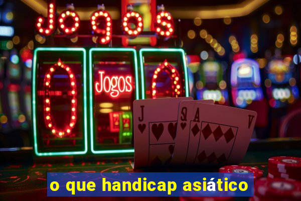o que handicap asiático